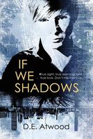 Cover of If We Shadows by D.E. Atwood