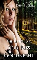 Cover of The Little Girl You Kiss Goodnight by John Tucker