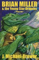 Brian Miller & the Young Star Dragons by J. Michael Brower