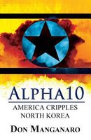 Cover of Alpha10: America Cripples North Korea by Don Manganaro