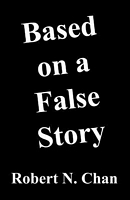 Cover of Based on a False Story by Robert N. Chan