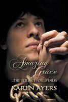 Cover of Amazing Grace . . . the Ultimate Forgiveness by Karen Ayers