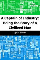 A Captain of Industry: Being the Story of a Civilized Man