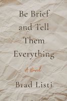 Cover of Be Brief And Tell Them Everything by Brad Listi