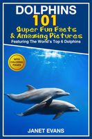 Dolphins: 101 Fun Facts & Amazing Pictures