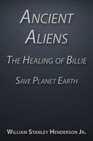 Cover of Ancient Aliens the Healing of Billie by William Henderson