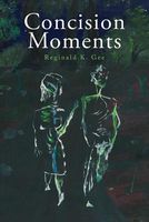 Concision Moments by Reginald K. Gee