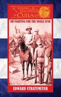 A Young Volunteer in Cuba; Or, Fighting for the Single Star