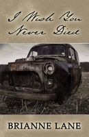 Cover of I Wish You Never Died by Brianne Lane
