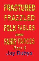 Fractured Frazzled Folk Fables and Fairy Farces, Part II