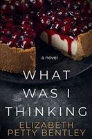 Cover of What Was I Thinking? by Elizabeth Petty Bentley