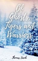 Cover of Of Ghosts, Tigers and Warriors by Thomas Jacob