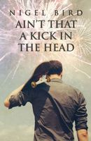 Cover of Ain't That a Kick in the Head by Nigel Bird