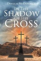 Cover of In the Shadow of His Cross by Douglas McDonough