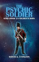 Cover of The Psychic Soldier Series-Book 2-A Soldier is Born by Martin Ettington