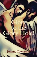 Cover of Glory to the Glory Hole! by Johnny Townsend