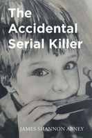Cover of The Accidental Serial Killer by James Shannon Abney