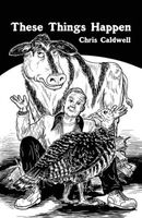 Cover of These Things Happen by Chris Caldwell