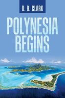 Cover of Polynesia Begins by D.B. Clark
