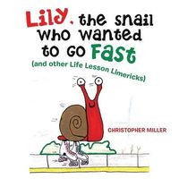 Lily, the Snail Who Wanted to Go Fast: (And Other Life Lesson Limericks)
