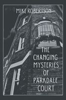 Cover of The Changing Mysteries of Parkdale Court by Mike Robertson