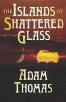 Cover of The Islands of Shattered Glass by Adam Thomas
