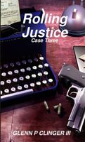 Cover of Rolling Justice Case Three by Glenn P. Clinger III