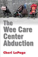 Cover of The Wee Care Center Abduction by Cheri Lepage