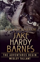 Cover of The Legend of Jake Hardy Barnes: The Adventures Begin by Wesley Tallant