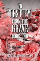 Cover of To Testify from the Grave Book Two by Richard Anthony Sattanni
