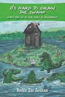 Cover of It's Hard to Drain the Swamp When Yer Up to Yer Ears in Alligators! by Rockie Sue Fordham