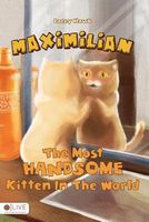 Cover of Maximilian, the Most Handsome Kitten in the World by Lacey Hawk