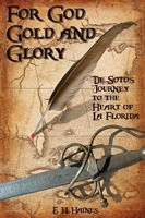 Cover of For God, Gold and Glory: de Soto's Journey to the Heart of La Florida by E.H. Haines