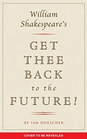 William Shakespeare's Get Thee Back to the Future!