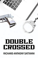 Cover of Double Crossed by Richard Anthony Sattanni