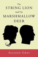 Cover of The String Lion And The Marshmallow Deer by Allison Gray