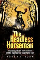 Cover of The Headless Horseman of Harrod's Creek and Other Encounters with the Supernatural of a Man Named Trent by Kenneth Tucker
