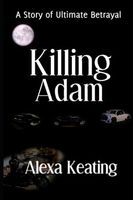 Cover of Killing Adam by Alexa Keating