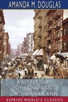 Cover of A Little Girl Of Long Ago; Or, Hannah Ann by Amanda Minnie Douglas