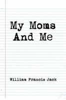 Cover of My Moms and Me by William Francis Jack