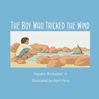 Cover of The Boy Who Tricked the Wind by Haydon Rochester Jr.