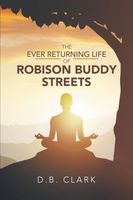 Cover of The Ever Returing Life of Robison Buddy Streets by D.B. Clark