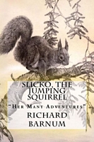 Cover of Slicko, The Jumping Squirrel: Her Many Adventures by Richard Barnum