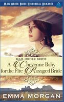 Cover of A Cheyenne Baby for the Fire Ravaged Bride by Emma Morgan