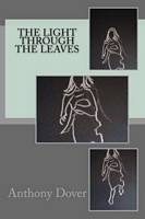 Cover of The light through the leaves by Anthony Dover