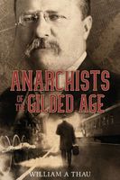 Cover of Anarchists of the Gilded Age by William A. Thau