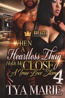 Cover of When A Heartless Thug Holds Me Close 4 by Tya Marie