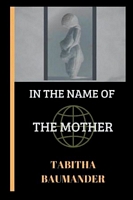 Cover of In The Name of the Mother by Tabitha Baumander