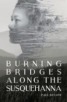 Cover of Burning Bridges Along the Susquehanna by Paul Nelson