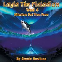 Layla The Pleiadian Volume 4 Mission Set You Free